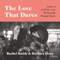 The Love That Dares: Letters of LGBTQ+ Love & Friendship Through History