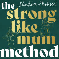 The Strong Like Mum Method: Awaken the power of your pre and postnatal body through instinct, knowledge and exercise