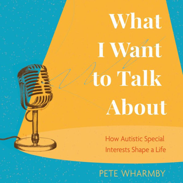 What I Want to Talk About: How Autistic Special Interests Shape a Life