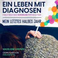 Ein Leben mit Diagnosen: Mein letztes halbes Jahr