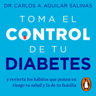 Toma el control de tu diabetes: y revierte los hábitos que ponen en riesgo tu salud y la de tu familia