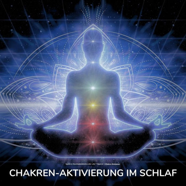 Chakren-Aktivierung im Schlaf: Geführte Einschlafmeditation über alle 7 Chakren (Chakra Reinigung)