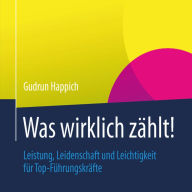 Was wirklich zählt: Leistung, Leidenschaft und Leichtigkeit für Top-Führungskräfte