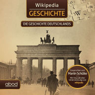 Wikipedia Geschichte - Die Geschichte Deutschlands: Kompaktes Wissen zum Anhören