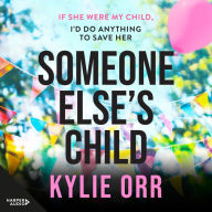 Someone Else's Child: A gripping contemporary novel from a magnificent new talent that tackles the almost unbreakable loyalty of female friendships, the generosity of community and the lengths we will go to save a child.