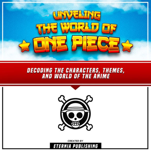 Unveling The World Of One Piece: Decoding The Characters, Themes, And World Of The Anime