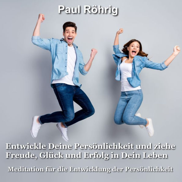 Entwickle Deine Persönlichkeit und ziehe Freude, Glück und Erfolg in Dein Leben: Meditation für die Entwicklung der Persönlichkeit