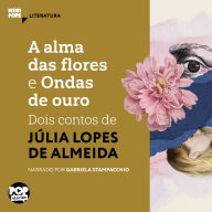 A alma das flores e Ondas de ouro: dois contos de Júlia Lopes de Almeida (Abridged)