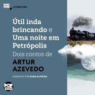 Útil inda brincando e Uma noite em Petrópolis: dois contos de Artur Azevedo (Abridged)