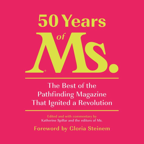 50 Years of Ms.: The Best of the Pathfinding Magazine That Ignited a Revolution