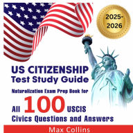 US Citizenship Test Study Guide: Naturalization Exam Prep Book for all 100 USCIS Civics Questions and Answers