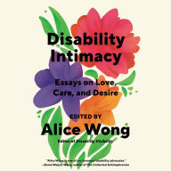 Disability Intimacy: Essays on Love, Care, and Desire