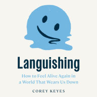 Languishing: How to Feel Alive Again in a World That Wears Us Down