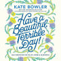 Have a Beautiful, Terrible Day!: Daily Meditations for the Ups, Downs & In-Betweens