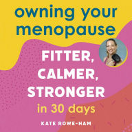 Owning Your Menopause: Fitter, Calmer, Stronger in 30 Days: This is not just another menopause book - this is your life manual