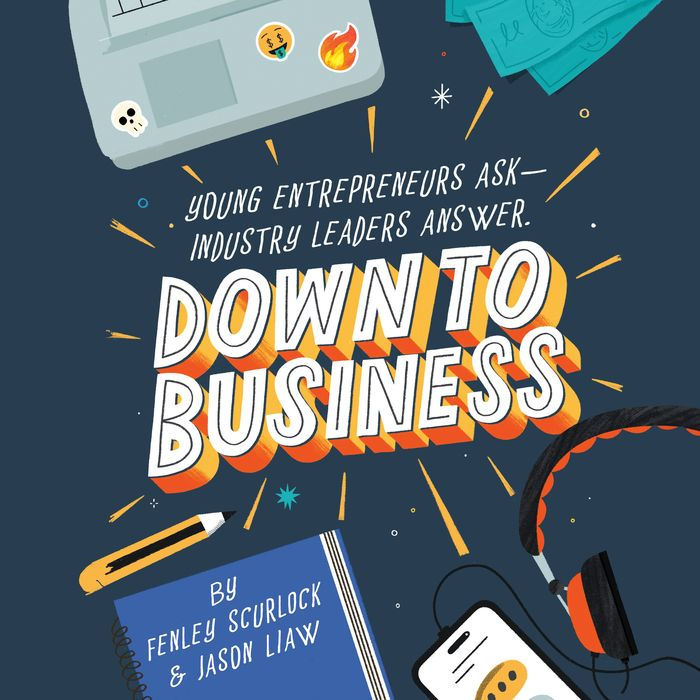 Down to Business: 51 Industry Leaders Share Practical Advice on How to Become a Young Entrepreneur