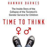 Time to Think: The Inside Story of the Collapse of the Tavistock's Gender Service for Children