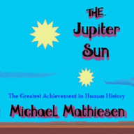 The Jupiter Sun: The Greatest Achievement in Human History
