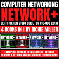 Computer Networking: Network+ Certification Study Guide for N10-008 Exam 4 Books in 1: Enterprise Network Infrastructure, Network Security & Network Troubleshooting Fu