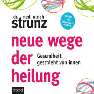 Neue Wege der Heilung: Gesundheit geschieht von innen