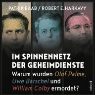 Im Spinnennetz der Geheimdienste: Warum wurden Olof Palme, Uwe Barschel und William Colby ermordet?