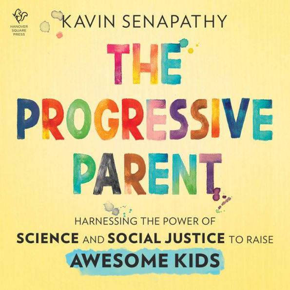 The Progressive Parent: Harnessing the Power of Science and Social Justice to Raise Awesome Kids