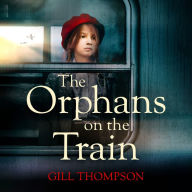 The Orphans on the Train: Gripping historical WW2 fiction perfect for readers of The Tattooist of Auschwitz, inspired by true events