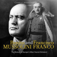 Benito Mussolini and Francisco Franco: The History of Europe's Other Fascist Dictators