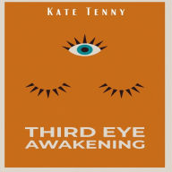 Third Eye Awakening: Awake your Third Eye Chakra Using Chakra Meditation and Self Healing. Increase your Mind Power, Empath, Psychic Abilities, Intuition, and Awareness (2022 Guide for Beginners)