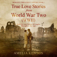 True Love Stories From World War Two (WWII): Real Life Love Stories of Couples Throughout the Ages