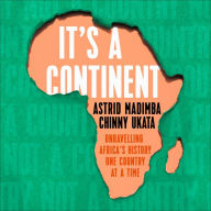 It's a Continent: Unravelling Africa's history one country at a time ''We need this book.' SIMON REEVE