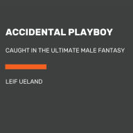 Accidental Playboy: Caught in the Ultimate Male Fantasy