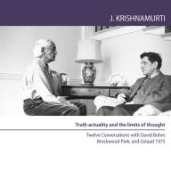 Truth Actuality and the Limits of Thought: Twelve Conversations with David Bohm Brockwood Park, UK and Gstaad, Switzerland, 1975 (Abridged)