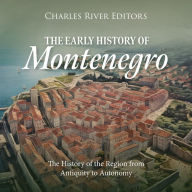 The Early History of Montenegro: The History of the Region from Antiquity to Autonomy