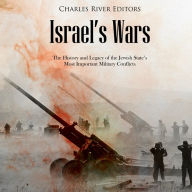 Israel's Wars: The History and Legacy of the Jewish State's Most Important Military Conflicts