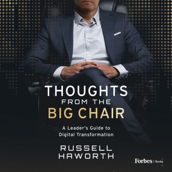 Thoughts from the Big Chair: A Leader's Guide to Digital Transformation