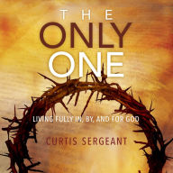 Only One:, The: Living Fully in, by, and for God (Abridged)
