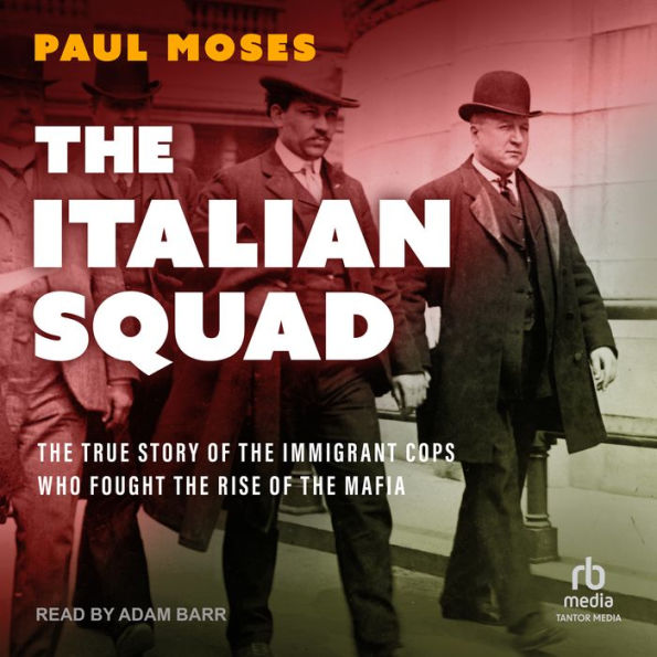 The Italian Squad: The True Story of the Immigrant Cops Who Fought the Rise of the Mafia