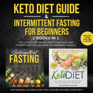 Keto Diet Guide & Intermittent Fasting for Beginners - 2 Books in 1: The Ultimate Ketogenic Weight Loss Bible and Intermittent Fasting Guide for Beginners Bundle