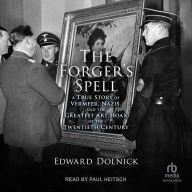 The Forger's Spell: A True Story of Vermeer, Nazis, and the Greatest Art Hoax of the Twentieth Century