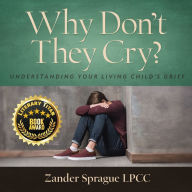 Why Don't They Cry?: Understanding Your Living Child's Grief