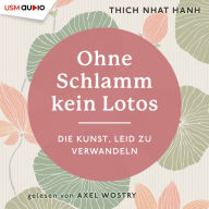 Ohne Schlamm kein Lotos: Die Kunst, Leid zu verwandeln