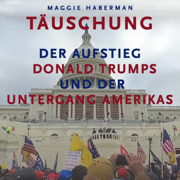 Täuschung: Der Aufstieg Donald Trumps und der Untergang Amerikas