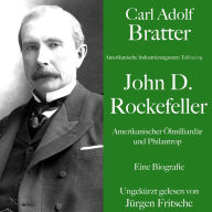 Carl Adolf Bratter: John D. Rockefeller. Amerikanischer Ölmilliardär und Philantrop. Eine Biografie: Amerikanische Industriemagnaten
