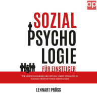 Sozialpsychologie für Einsteiger: Wie unsere Gedanken und Gefühle unser Verhalten in sozialen Interaktionen beeinflussen (Abridged)