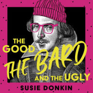 The Good, the Bard and the Ugly: A funny, modern take on Shakespeare's best-known plays from the Bafta-winning Horrible Histories writer