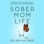 Sober Mom Life: Break Free From the Mom Drinking Culture, and Find Better Health, Wealth and Happiness