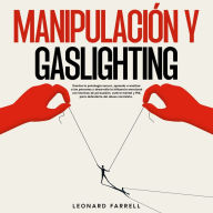 Manipulación Y Gaslighting: Domina la psicología oscura, aprende a analizar a las personas y desarrolla la influencia emocional con técnicas de persuasión, control mental y PNL para defenderte del abuso narcisista.