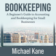Bookkeeping: A Beginner's Guide to Accounting and Bookkeeping for Small Businesses