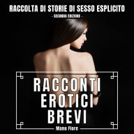 Racconti Erotici Brevi: Raccolta di Storie di Sesso Esplicito